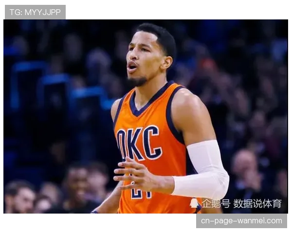 雷霆签下落选秀扬布拉德季前赛表现突出锁定双向席位